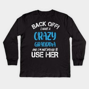 Back Off I Have A Crazy Grandma And I’m Not Afraid To Use Her Kids Long Sleeve T-Shirt